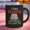 I Teach Reading Because Math Teachers Need Heroes Too Men Women Graphic Print Coffee Mug, gift for family, gift for coworker I Teach Reading Because Math Teachers Need Heroes Too Men Women Graphic Print Coffee Mug, gift for family, gift for coworker