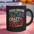 Tough Enough To Be A Teacher Crazy Enough To Love It Graphic Print Coffee Mug, gift for family, gift for coworker Tough Enough To Be A Teacher Crazy Enough To Love It Graphic Print Coffee Mug, gift for family, gift for coworker