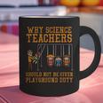 Why Science Teachers Not Given Playground Duty Men Women Graphic Print Coffee Mug, Science Teacher Mugs, gift for family, gift for coworker