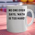 No One Ever Says Math Is Too Hard Teacher Lie Party Graphic Print Coffee Mug, gift for family, gift for coworker No One Ever Says Math Is Too Hard Teacher Lie Party Graphic Print Coffee Mug, gift for family, gift for coworker
