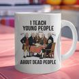 I Teach Young People About Dead-People History Teachers Graphic Print Coffee Mug, History Teacher Mugs, gift for family, gift for coworker I Teach Young People About Dead-People History Teachers Graphic Print Coffee Mug, History Teacher Mugs, gift for family, gift for coworker