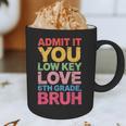 Admit It You Low Key Love 6th Grade Bruh Teacher Squad Life Graphic Print Coffee Mug, novelty gifts, funny gifts