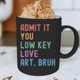 Admit It You Low Key Love Art Bruh Artist Art Teacher Graphic Print Coffee Mug, novelty gifts, funny gifts Admit It You Low Key Love Art Bruh Artist Art Teacher Graphic Print Coffee Mug, novelty gifts, funny gifts
