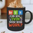 Bruh Did You Even Show Your Work For Science Teachers For Men Women Graphic Print Coffee Mug, novelty gifts, funny gifts