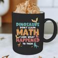 Dinosaurs Didn't Learn Math Mathematics Math Teacher Graphic Print Coffee Mug, novelty gifts, funny gifts Dinosaurs Didn't Learn Math Mathematics Math Teacher Graphic Print Coffee Mug, novelty gifts, funny gifts