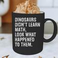 Dinosaurs Didn't Learn Math Math Teacher Graphic Print Coffee Mug, novelty gifts, funny gifts Dinosaurs Didn't Learn Math Math Teacher Graphic Print Coffee Mug, novelty gifts, funny gifts