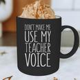 Don't Make Me Use My Teacher Voice Shirt Men Women Teacher Graphic Print Coffee Mug, novelty gifts, funny gifts