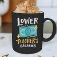 Lower Teacher's Salaries For Men Women Girls Kids Graphic Print Coffee Mug, novelty gifts, funny gifts Lower Teacher's Salaries For Men Women Girls Kids Graphic Print Coffee Mug, novelty gifts, funny gifts