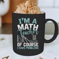 Im A Math Teacher Of Course I Have Problems Teacher Graphic Print Coffee Mug, novelty gifts, funny gifts Im A Math Teacher Of Course I Have Problems Teacher Graphic Print Coffee Mug, novelty gifts, funny gifts