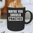 Maybe You Should Practice Music Teacher Band Director Graphic Print Coffee Mug, novelty gifts, funny gifts