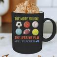PE Teacher The More You Say Physical Education Teacher Graphic Print Coffee Mug, novelty gifts, funny gifts