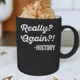 Really Again History History Teacher Saying T-Shirt Graphic Print Coffee Mug, novelty gifts, funny gifts