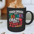 Tough Enough To Be A Teacher Crazy Enough To Love It Graphic Print Coffee Mug, novelty gifts, funny gifts Tough Enough To Be A Teacher Crazy Enough To Love It Graphic Print Coffee Mug, novelty gifts, funny gifts