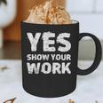 Yes Show Your Work Gteat Testing Math Teacher T-Shirt Graphic Print Coffee Mug, novelty gifts, funny gifts