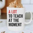 A Lot To Teach At The Moment Women's Teacher Tee Graphic Print Coffee Mug, novelty gifts, funny gifts A Lot To Teach At The Moment Women's Teacher Tee Graphic Print Coffee Mug, novelty gifts, funny gifts