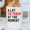 Quote A Lot To Teach At The Moment Teacher Women Graphic Print Coffee Mug, novelty gifts, funny gifts Quote A Lot To Teach At The Moment Teacher Women Graphic Print Coffee Mug, novelty gifts, funny gifts