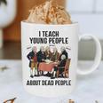 I Teach Young People About Dead-People History Teachers Graphic Print Coffee Mug, novelty gifts, funny gifts I Teach Young People About Dead-People History Teachers Graphic Print Coffee Mug, novelty gifts, funny gifts