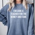 I Became A Teacher For The Money And Fame Comfort Colors Sweatshirt Blue Jean