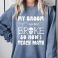 My Broom Broke So Now I Teach Math Halloween Teacher Costume For Men Women Comfort Colors Sweatshirt Blue Jean My Broom Broke So Now I Teach Math Halloween Teacher Costume For Men Women Comfort Colors Sweatshirt Blue Jean