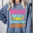 Bruh Did You Even Show Your Work Humorous Math Teacher Comfort Colors Sweatshirt Blue Jean