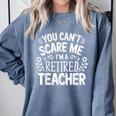You Can't Scare Me I'm A Retired Teacher Ex-Teacher Teaching Comfort Colors Sweatshirt Blue Jean You Can't Scare Me I'm A Retired Teacher Ex-Teacher Teaching Comfort Colors Sweatshirt Blue Jean