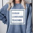 Cuban Language Teacher Comfort Colors Sweatshirt Blue Jean Cuban Language Teacher Comfort Colors Sweatshirt Blue Jean