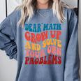 Dear Math Grow Up And Solve Your Own Problems Teens Teacher Comfort Colors Sweatshirt Blue Jean Dear Math Grow Up And Solve Your Own Problems Teens Teacher Comfort Colors Sweatshirt Blue Jean