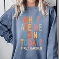 What Are We Doing Today PE Teacher Comfort Colors Sweatshirt Blue Jean What Are We Doing Today PE Teacher Comfort Colors Sweatshirt Blue Jean