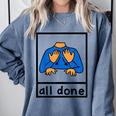 All Done Sign Language Speech Pathology Aac Sped Teacher Comfort Colors Sweatshirt Blue Jean All Done Sign Language Speech Pathology Aac Sped Teacher Comfort Colors Sweatshirt Blue Jean