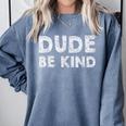 Dude Be Kind Unity Day Orange Anti Bullying Teachers Kids Comfort Colors Sweatshirt Blue Jean Dude Be Kind Unity Day Orange Anti Bullying Teachers Kids Comfort Colors Sweatshirt Blue Jean