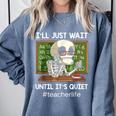 I'Ll Just Wait Until It's Quiet Sarcastic Teacher Comfort Colors Sweatshirt Blue Jean