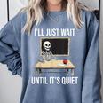I'Ll Just Wait Until It's Quiet Skeleton Teacher Halloween Comfort Colors Sweatshirt Blue Jean I'Ll Just Wait Until It's Quiet Skeleton Teacher Halloween Comfort Colors Sweatshirt Blue Jean