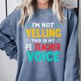 I’m Not Yelling This Is My PE School Teacher Voice I Teach Comfort Colors Sweatshirt Blue Jean