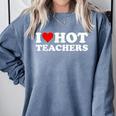 I Love Hot Teachers Comfort Colors Sweatshirt Blue Jean I Love Hot Teachers Comfort Colors Sweatshirt Blue Jean