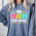 Do Math Not Magic Show Your Work Math Teacher Comfort Colors Sweatshirt Blue Jean Do Math Not Magic Show Your Work Math Teacher Comfort Colors Sweatshirt Blue Jean