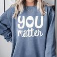 You Matter Teacher Kindness Child Counselor Heart Love Men Women Kids Comfort Colors Sweatshirt Blue Jean