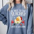 Be Nice To The Teacher Santa Is Watching School Christmas Comfort Colors Sweatshirt Blue Jean