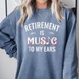 Retirement Is Music To My Ears Retired Music Teacher Comfort Colors Sweatshirt Blue Jean