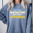Be Like Subtraction And Make A Difference Teachers Comfort Colors Sweatshirt Blue Jean