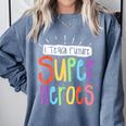 I Teach Future Superheroes Teacher Teaching Comfort Colors Sweatshirt Blue Jean I Teach Future Superheroes Teacher Teaching Comfort Colors Sweatshirt Blue Jean