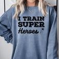 I Train Superheroes For Teacher Coach Men Women Comfort Colors Sweatshirt Blue Jean I Train Superheroes For Teacher Coach Men Women Comfort Colors Sweatshirt Blue Jean
