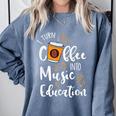 I Turn Coffee Into Music Education Music Teacher Comfort Colors Sweatshirt Blue Jean I Turn Coffee Into Music Education Music Teacher Comfort Colors Sweatshirt Blue Jean