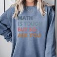 Women Math Is Tough But So Are You Math Teacher Mathematics Comfort Colors Sweatshirt Blue Jean Women Math Is Tough But So Are You Math Teacher Mathematics Comfort Colors Sweatshirt Blue Jean