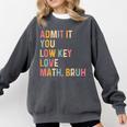 Admit It You Low Key Love Math Bruh Math Teacher Comfort Colors Sweatshirt Pepper Admit It You Low Key Love Math Bruh Math Teacher Comfort Colors Sweatshirt Pepper