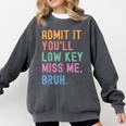 Admit It You'Ll Low Key Miss Me Bruh Women Men Teacher Comfort Colors Sweatshirt Pepper Admit It You'Ll Low Key Miss Me Bruh Women Men Teacher Comfort Colors Sweatshirt Pepper