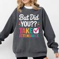 But Did You Take Attendance Teacher Back To School Comfort Colors Sweatshirt Pepper But Did You Take Attendance Teacher Back To School Comfort Colors Sweatshirt Pepper