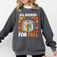 All Booked For Fall Book Pumpkin Autumn Thanksgiving Teacher Comfort Colors Sweatshirt Pepper All Booked For Fall Book Pumpkin Autumn Thanksgiving Teacher Comfort Colors Sweatshirt Pepper