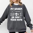 My Broom Broke So Now I Teach Math Halloween Teacher Costume For Men Women Comfort Colors Sweatshirt Pepper My Broom Broke So Now I Teach Math Halloween Teacher Costume For Men Women Comfort Colors Sweatshirt Pepper