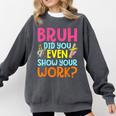 Bruh Did You Even Show Your Work Humorous Math Teacher Comfort Colors Sweatshirt Pepper