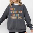 Bruh It's History Test Day You Got This History Teacher Comfort Colors Sweatshirt Pepper Bruh It's History Test Day You Got This History Teacher Comfort Colors Sweatshirt Pepper